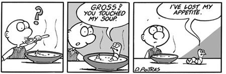 Gross, you touched my soup.